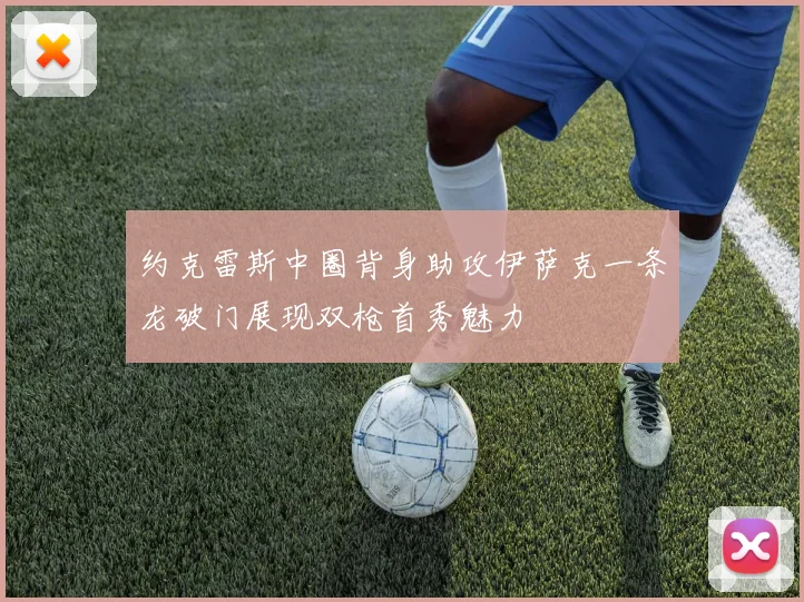 约克雷斯中圈背身助攻伊萨克一条龙破门展现双枪首秀魅力